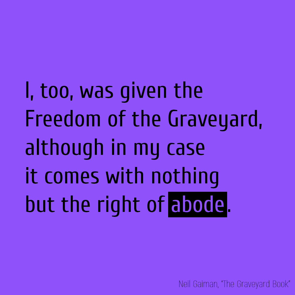 I, too, was given the Freedom of the Graveyard, although in my case it comes with nothing but the right of **abode**.’