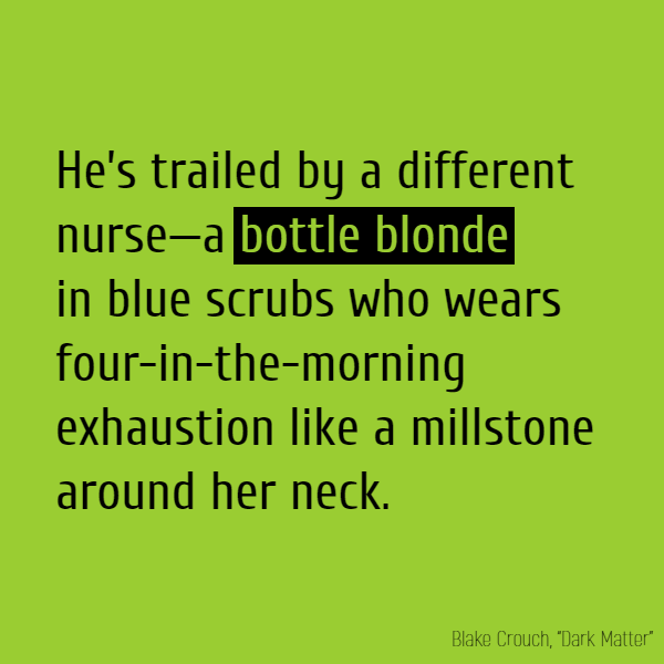 He’s trailed by a different nurse—a **bottle blonde** in blue scrubs who wears four-in-the-morning exhaustion like a millstone around her neck.
