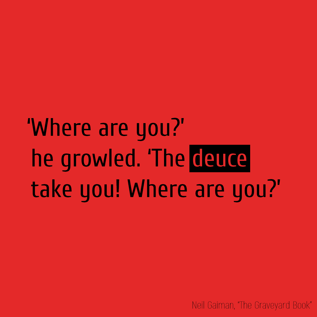 ‘Where are you?’ he growled. ‘The **deuce** take you! Where are you?’