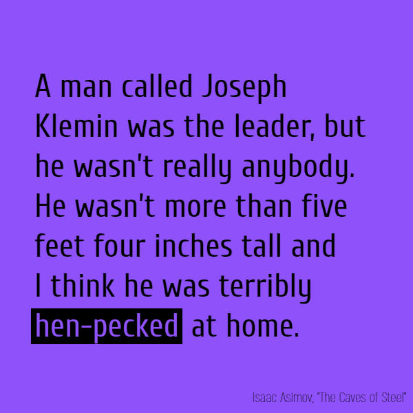 “A man called Joseph Klemin was the leader, but he wasn’t really anybody. He wasn’t more than five feet four inches tall and I think he was terribly **hen-pecked** at home.