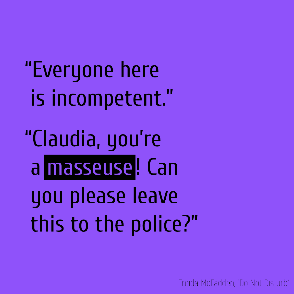 “Everyone here is incompetent.” “Claudia, you’re a **masseuse**! Can you please leave this to the police?”