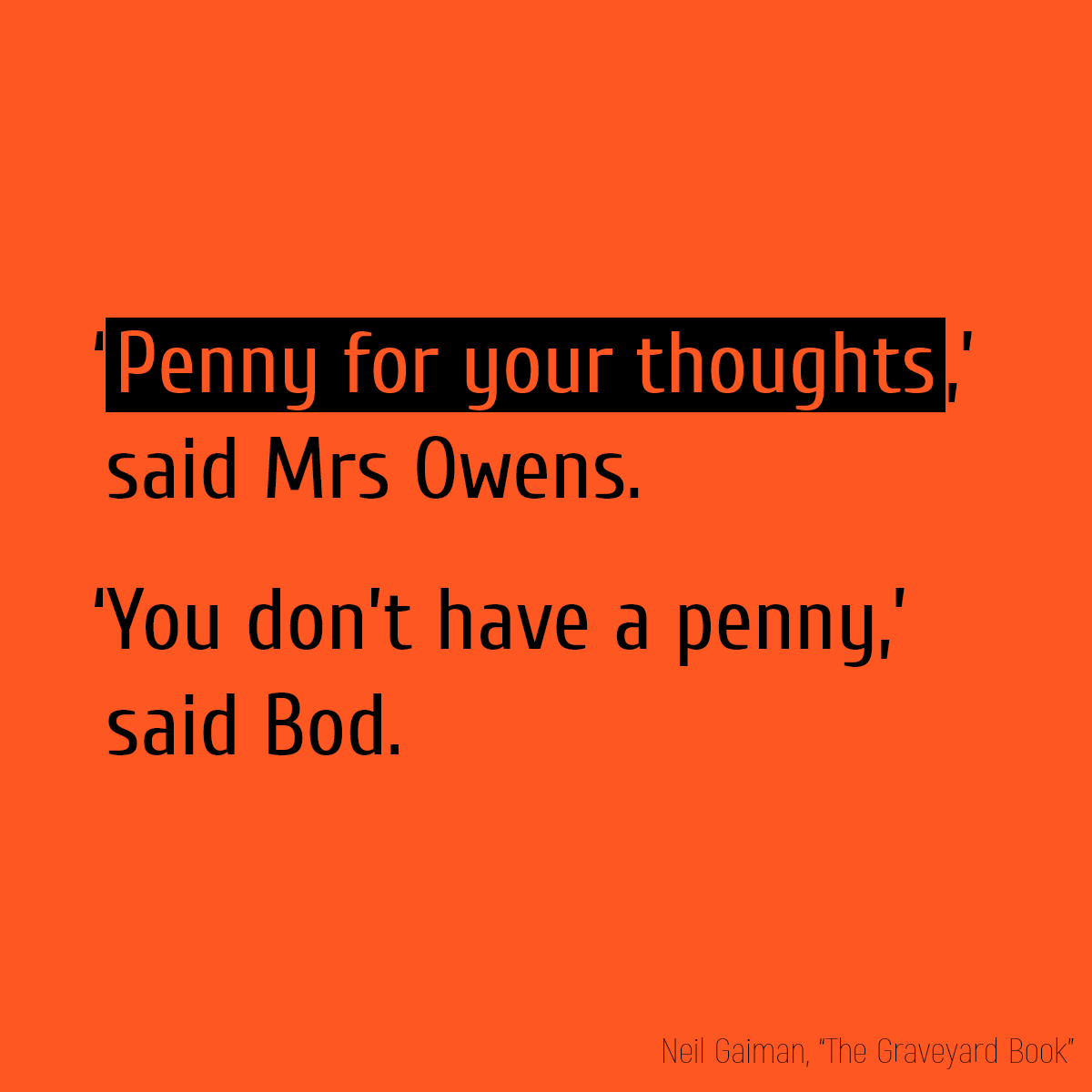 ‘**Penny for your thoughts**,’ said Mrs Owens. ‘You don’t have a penny,’ said Bod.