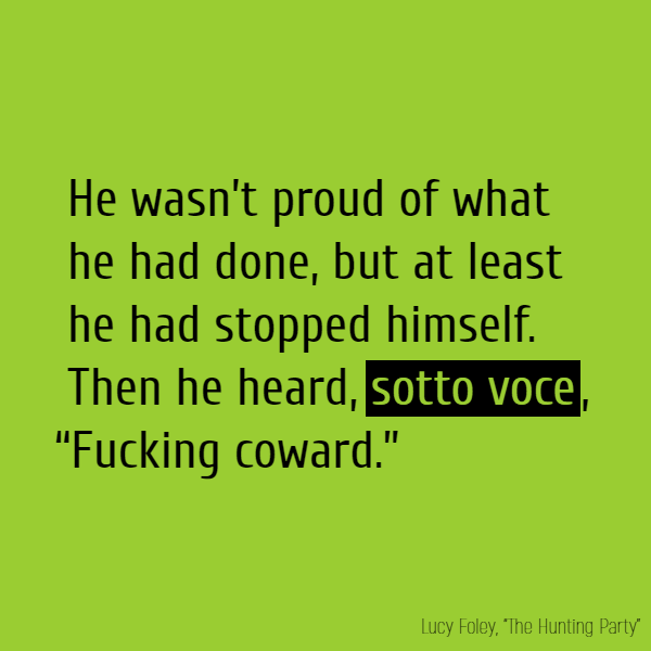 He wasn’t proud of what he had done, but at least he had stopped himself. Then he heard, **sotto voce**, “Fucking coward.”